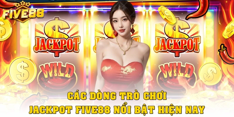 Các dòng trò chơi Jackpot Five88 nổi bật hiện nay