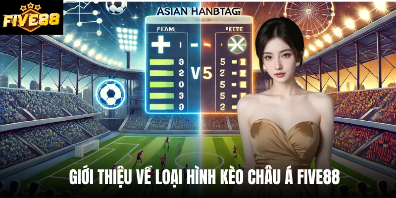 Giới thiệu về loại hình kèo châu Á Five88