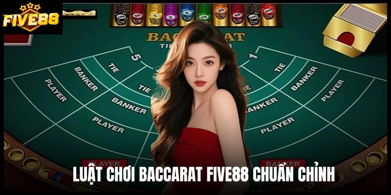 Luật chơi Baccarat Five88 chuẩn chỉnh