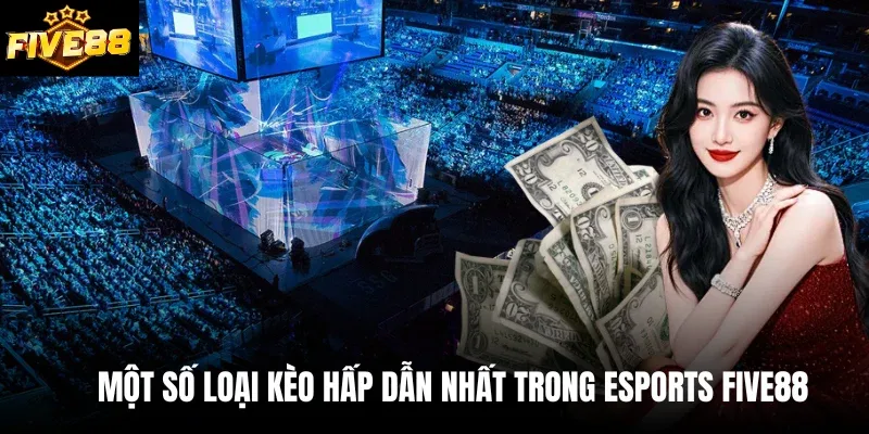 Một số loại kèo hấp dẫn nhất trong Esports Five88