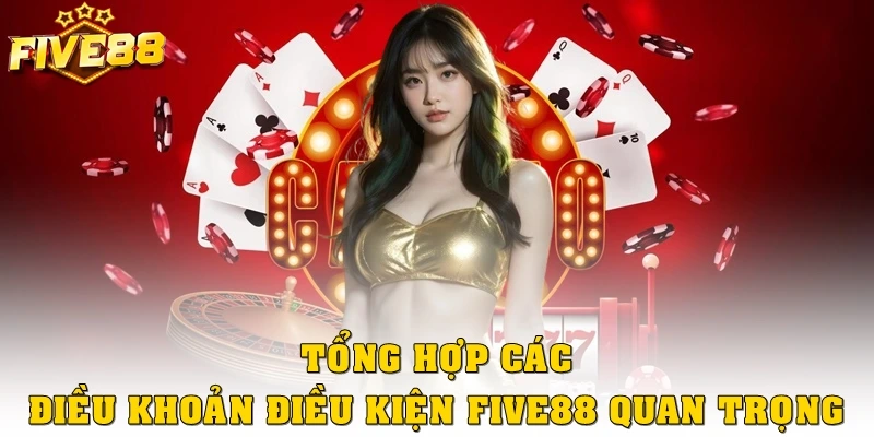 Tổng hợp các điều khoản điều kiện Five88 quan trọng