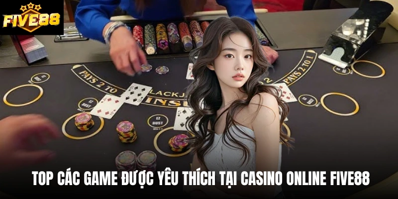 Top các game được yêu thích tại casino online Five88